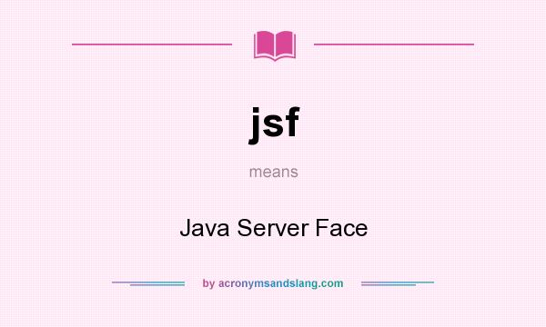 What does jsf mean? It stands for Java Server Face