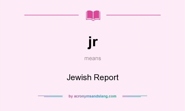 What does jr mean? It stands for Jewish Report