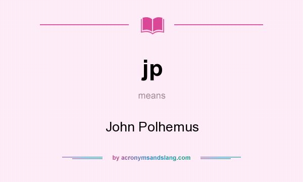 What does jp mean? It stands for John Polhemus