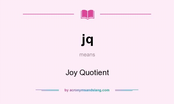 What does jq mean? It stands for Joy Quotient