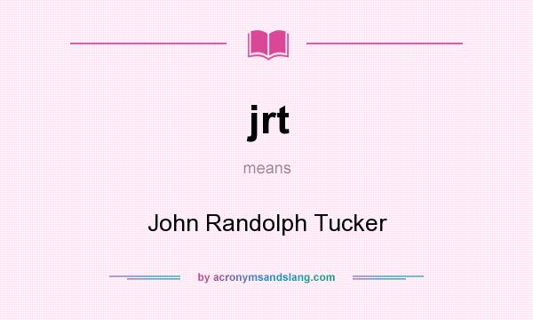 What does jrt mean? It stands for John Randolph Tucker