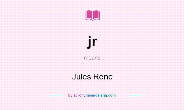 What does jr mean? It stands for Jules Rene