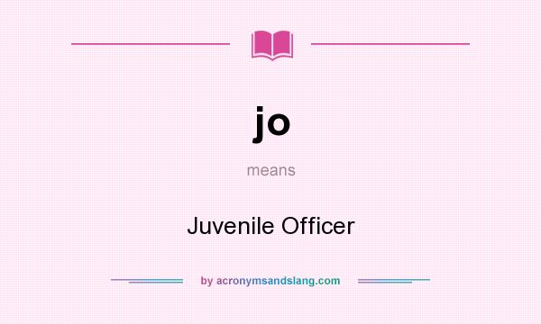 What does jo mean? It stands for Juvenile Officer