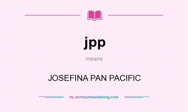 What does jpp mean? It stands for JOSEFINA PAN PACIFIC