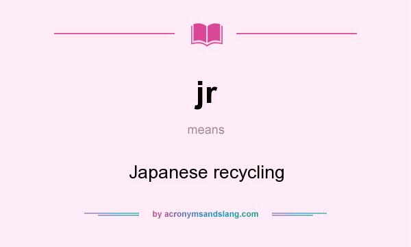 What does jr mean? It stands for Japanese recycling
