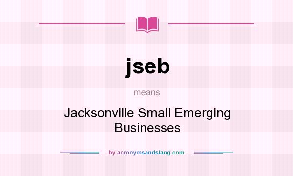 What does jseb mean? It stands for Jacksonville Small Emerging Businesses