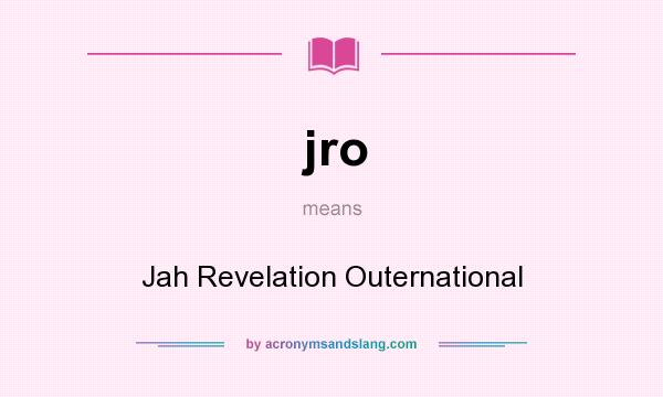 What does jro mean? It stands for Jah Revelation Outernational