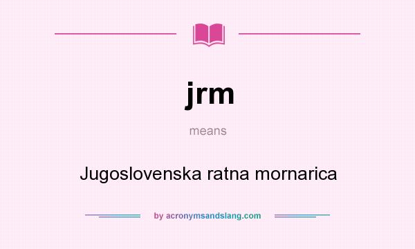 What does jrm mean? It stands for Jugoslovenska ratna mornarica