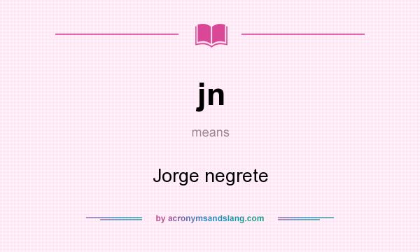 What does jn mean? It stands for Jorge negrete