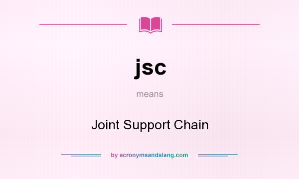 What does jsc mean? It stands for Joint Support Chain