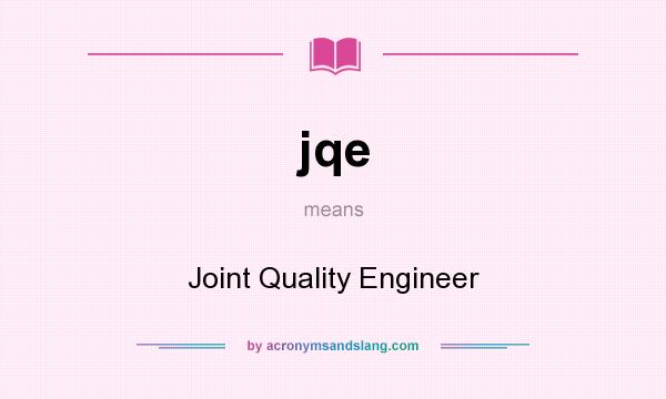 What does jqe mean? It stands for Joint Quality Engineer