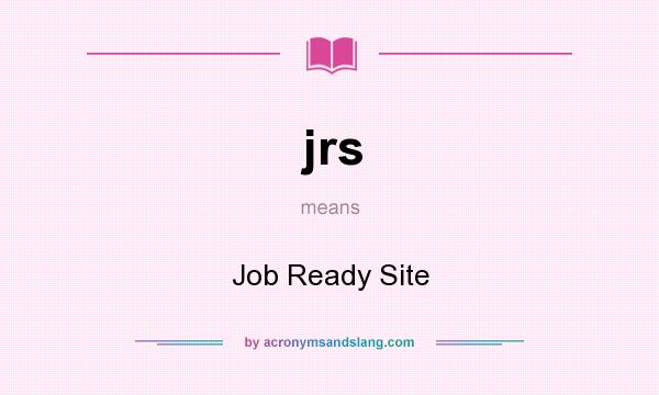 What does jrs mean? It stands for Job Ready Site