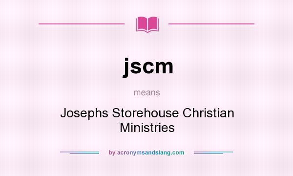What does jscm mean? It stands for Josephs Storehouse Christian Ministries