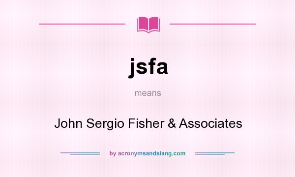 What does jsfa mean? It stands for John Sergio Fisher & Associates