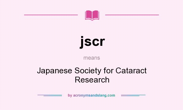 What does jscr mean? It stands for Japanese Society for Cataract Research