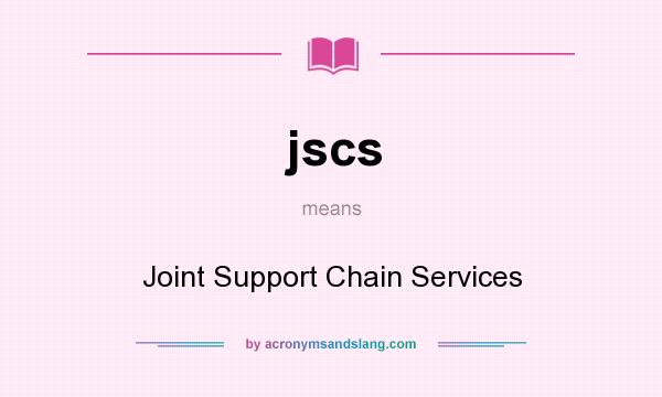 What does jscs mean? It stands for Joint Support Chain Services