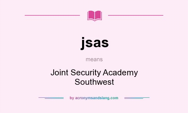 What does jsas mean? It stands for Joint Security Academy Southwest