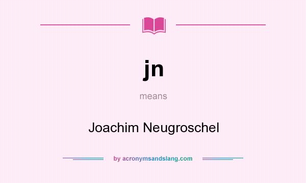 What does jn mean? It stands for Joachim Neugroschel