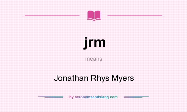 What does jrm mean? It stands for Jonathan Rhys Myers
