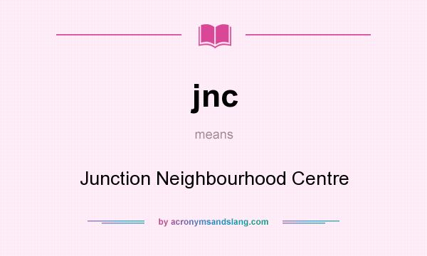 What does jnc mean? It stands for Junction Neighbourhood Centre
