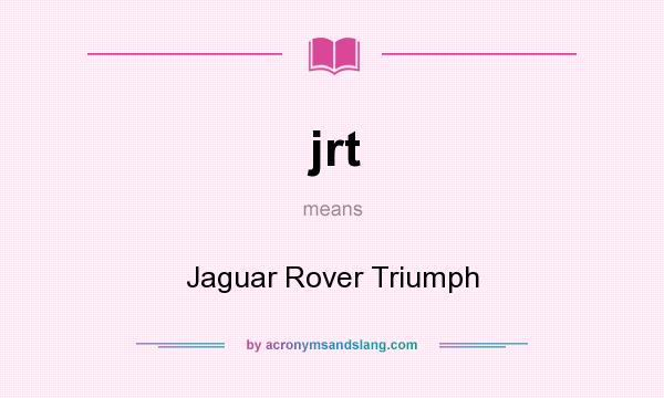 What does jrt mean? It stands for Jaguar Rover Triumph