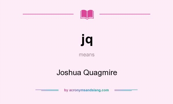 What does jq mean? It stands for Joshua Quagmire