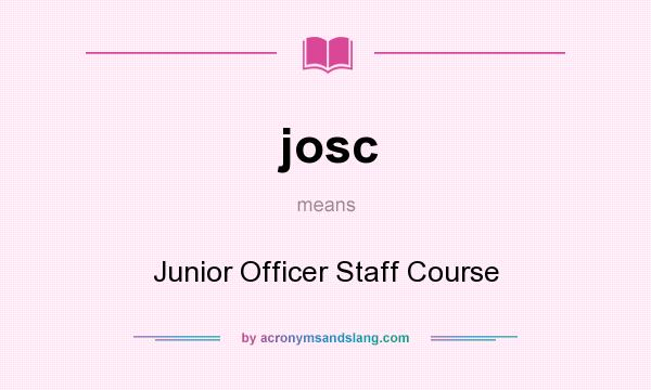 What does josc mean? It stands for Junior Officer Staff Course