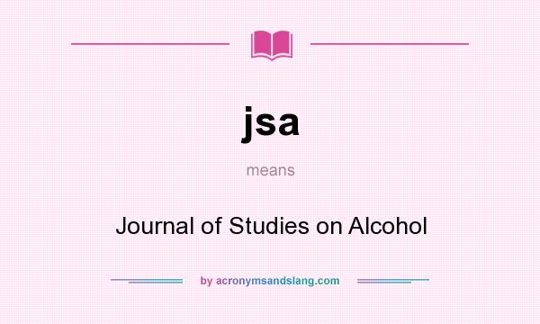 What does jsa mean? It stands for Journal of Studies on Alcohol