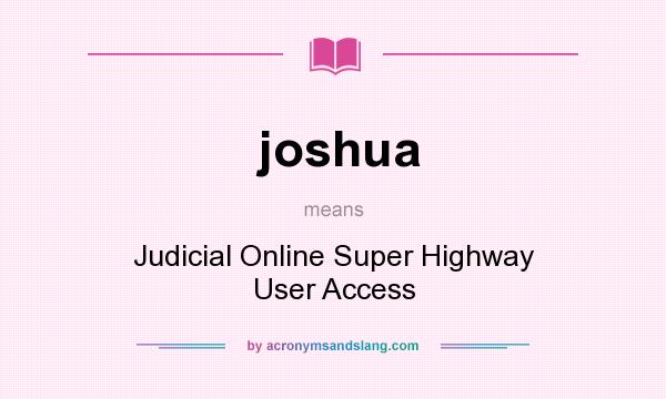 What does joshua mean? It stands for Judicial Online Super Highway User Access