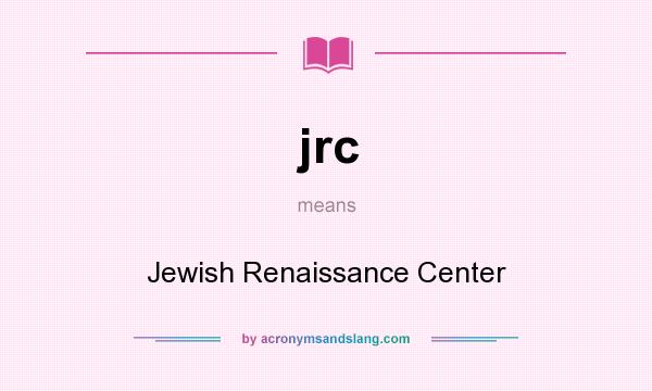 What does jrc mean? It stands for Jewish Renaissance Center