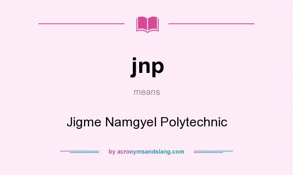 What does jnp mean? It stands for Jigme Namgyel Polytechnic