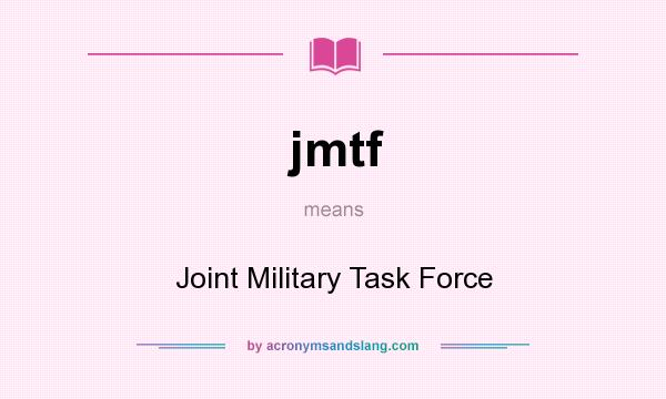 What does jmtf mean? It stands for Joint Military Task Force