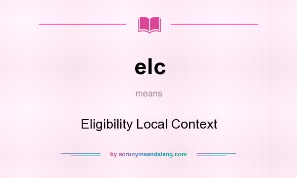 What does elc mean? It stands for Eligibility Local Context