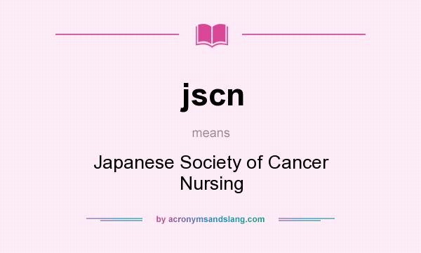 What does jscn mean? It stands for Japanese Society of Cancer Nursing