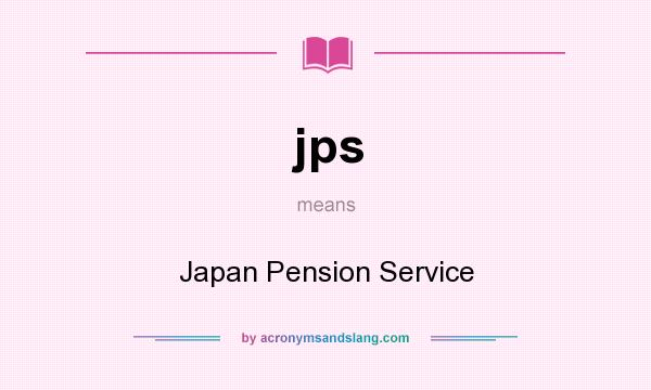 What does jps mean? It stands for Japan Pension Service