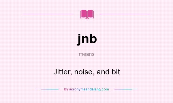 What does jnb mean? It stands for Jitter, noise, and bit