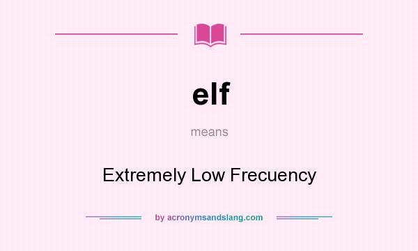 What does elf mean? It stands for Extremely Low Frecuency