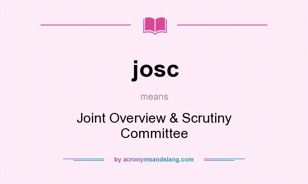 What does josc mean? It stands for Joint Overview & Scrutiny Committee
