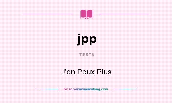 What does jpp mean? It stands for J`en Peux Plus
