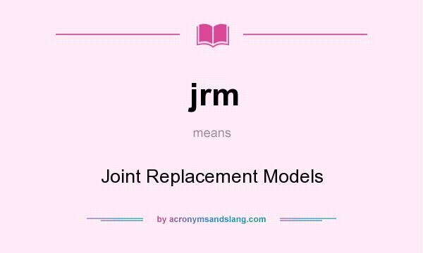 What does jrm mean? It stands for Joint Replacement Models