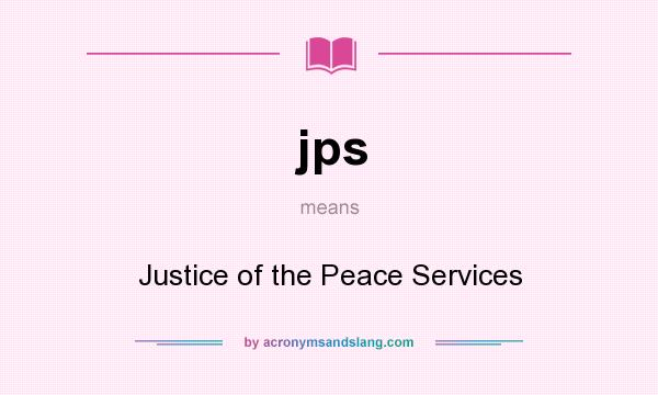 What does jps mean? It stands for Justice of the Peace Services