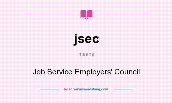 What does jsec mean? It stands for Job Service Employers` Council