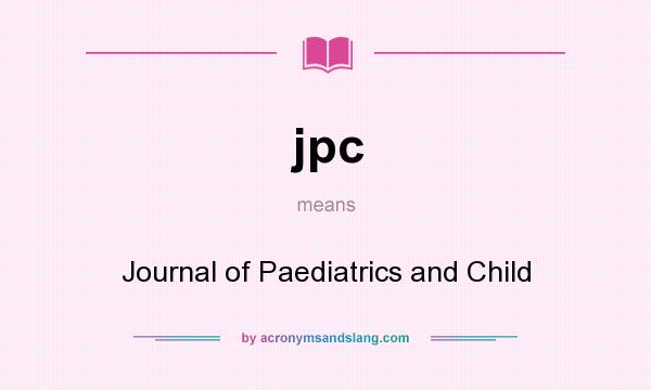 What does jpc mean? It stands for Journal of Paediatrics and Child