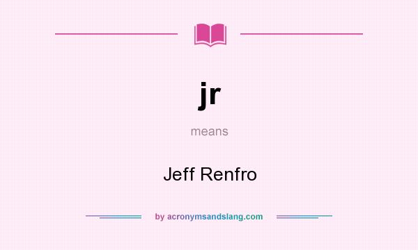 What does jr mean? It stands for Jeff Renfro