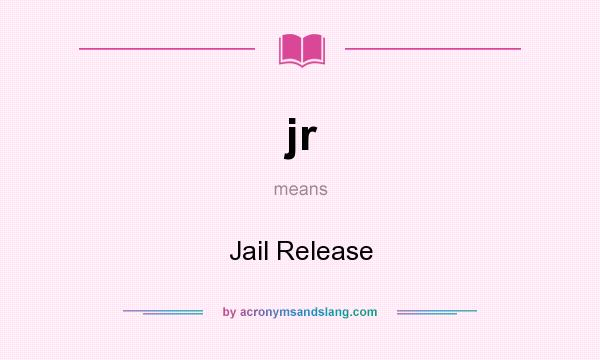 What does jr mean? It stands for Jail Release