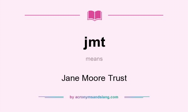 What does jmt mean? It stands for Jane Moore Trust