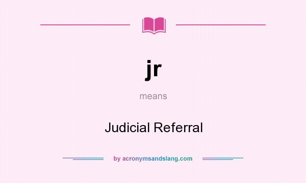 What does jr mean? It stands for Judicial Referral
