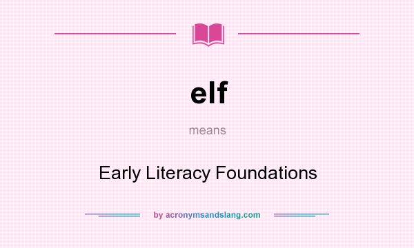 What does elf mean? It stands for Early Literacy Foundations