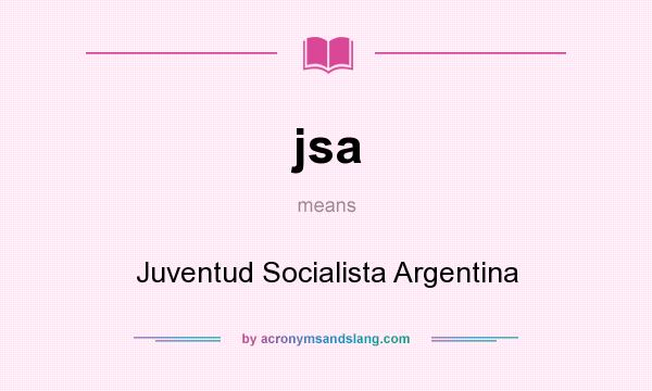 What does jsa mean? It stands for Juventud Socialista Argentina