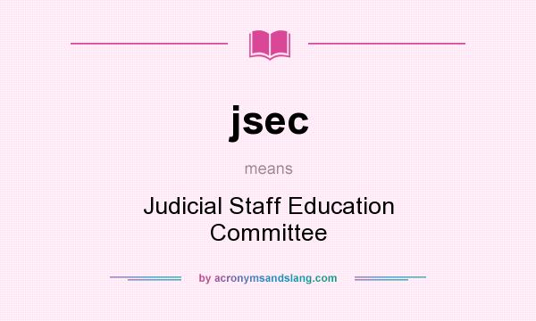 What does jsec mean? It stands for Judicial Staff Education Committee